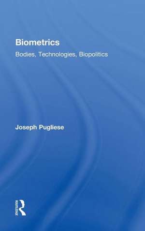 Biometrics: Bodies, Technologies, Biopolitics de Joseph Pugliese