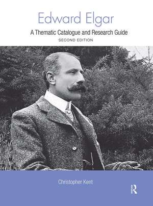 Edward Elgar: A Thematic Catalogue and Research Guide de Christopher Kent