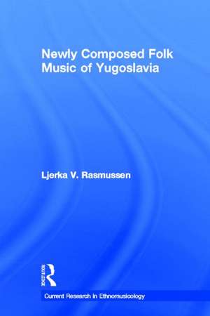 Newly Composed Folk Music of Yugoslavia de Ljerka V. Rasmussen