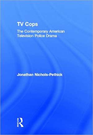 TV Cops: The Contemporary American Television Police Drama de Jonathan Nichols-Pethick