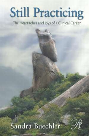 Still Practicing: The Heartaches and Joys of a Clinical Career de Sandra Buechler