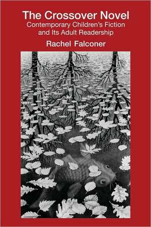 The Crossover Novel: Contemporary Children's Fiction and Its Adult Readership de Rachel Falconer