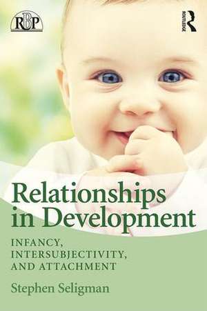 Relationships in Development: Infancy, Intersubjectivity, and Attachment de Stephen Seligman