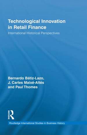 Technological Innovation in Retail Finance: International Historical Perspectives de Bernardo Batiz-Lazo