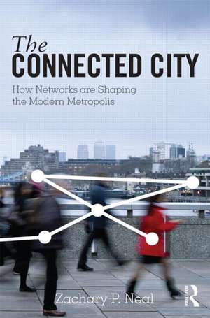 The Connected City: How Networks are Shaping the Modern Metropolis de Zachary P. Neal