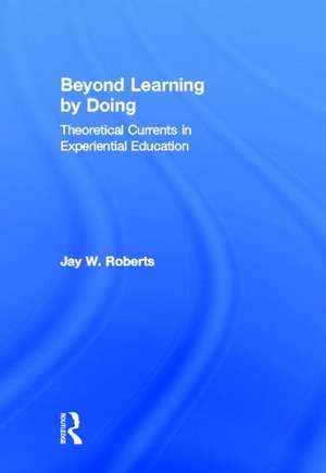 Beyond Learning by Doing: Theoretical Currents in Experiential Education de Jay W. Roberts