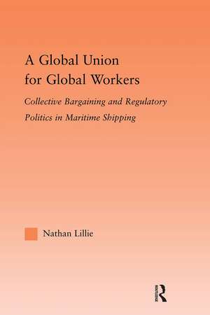 A Global Union for Global Workers: Collective Bargaining and Regulatory Politics in Maritime Shipping de Nathan Lillie