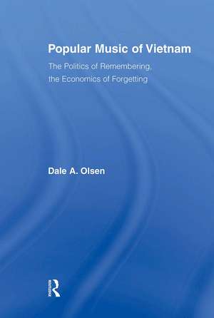 Popular Music of Vietnam: The Politics of Remembering, the Economics of Forgetting de Dale A. Olsen