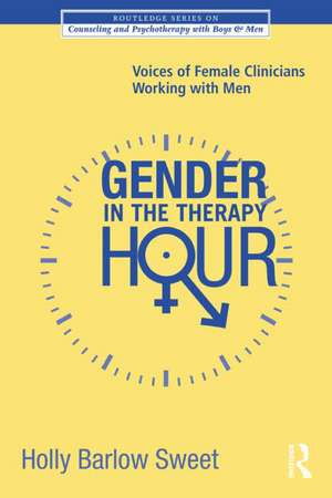 Gender in the Therapy Hour: Voices of Female Clinicians Working with Men de Holly Barlow Sweet