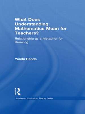 What Does Understanding Mathematics Mean for Teachers?: Relationship as a Metaphor for Knowing de Yuichi Handa