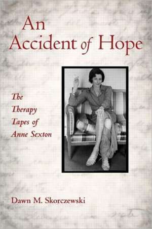 An Accident of Hope: The Therapy Tapes of Anne Sexton de Dawn M. Skorczewski