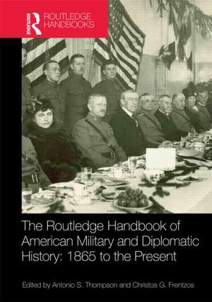 The Routledge Handbook of American Military and Diplomatic History: 1865 to the Present de Christos Frentzos