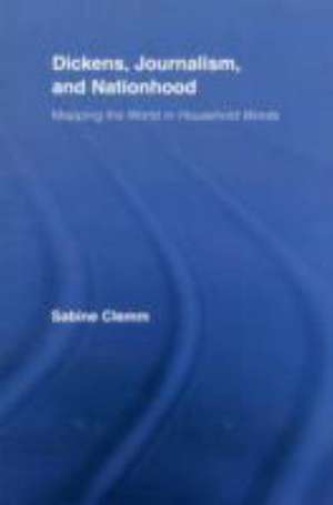 Dickens, Journalism, and Nationhood: Mapping the World in Household Words de Sabine Clemm