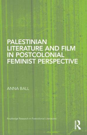 Palestinian Literature and Film in Postcolonial Feminist Perspective de Anna Ball