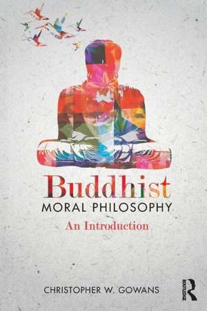 Buddhist Moral Philosophy: An Introduction de Christopher W. Gowans