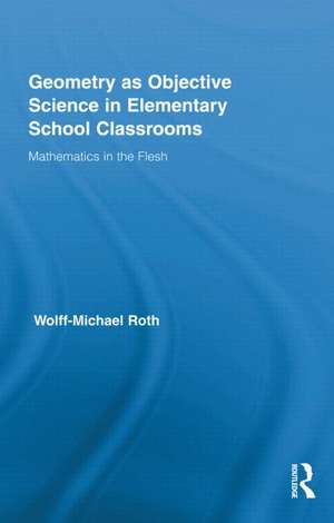 Geometry as Objective Science in Elementary School Classrooms: Mathematics in the Flesh de Wolff-Michael Roth