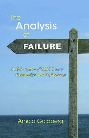 The Analysis of Failure: An Investigation of Failed Cases in Psychoanalysis and Psychotherapy de Arnold Goldberg