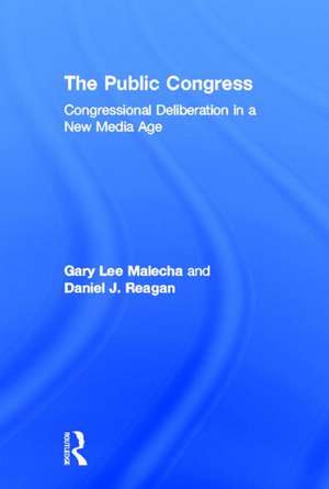 The Public Congress: Congressional Deliberation in a New Media Age de Gary Lee Malecha