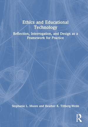 Ethics and Educational Technology: Reflection, Interrogation, and Design as a Framework for Practice de Stephanie L. Moore
