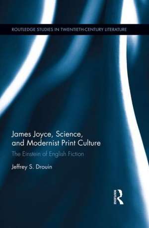 James Joyce, Science, and Modernist Print Culture: “The Einstein of English Fiction” de Jeffrey S. Drouin