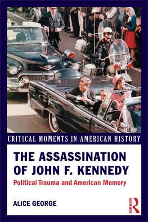 The Assassination of John F. Kennedy: Political Trauma and American Memory de Alice George