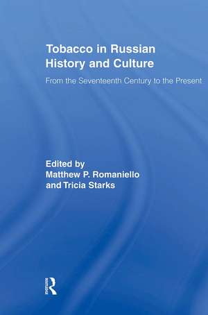 Tobacco in Russian History and Culture: The Seventeenth Century to the Present de Matthew Romaniello