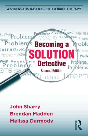 Becoming a Solution Detective: A Strengths-Based Guide to Brief Therapy de John Sharry