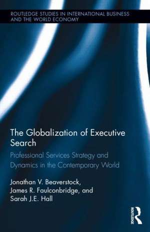 The Globalization of Executive Search: Professional Services Strategy and Dynamics in the Contemporary World de Jonathan Beaverstock