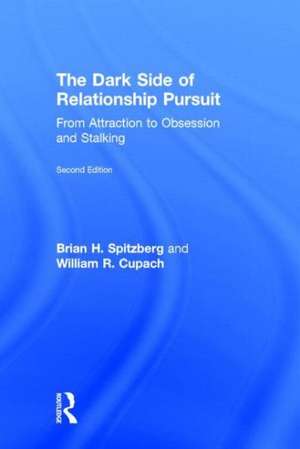 The Dark Side of Relationship Pursuit: From Attraction to Obsession and Stalking de Brian H. Spitzberg