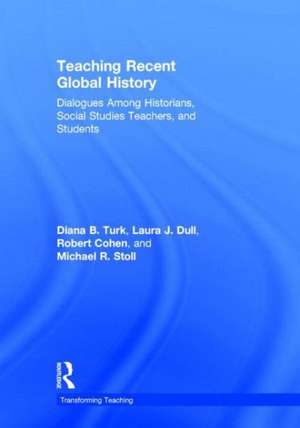 Teaching Recent Global History: Dialogues Among Historians, Social Studies Teachers and Students de Diana B. Turk