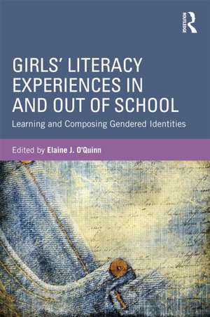 Girls' Literacy Experiences In and Out of School: Learning and Composing Gendered Identities de Elaine O'Quinn