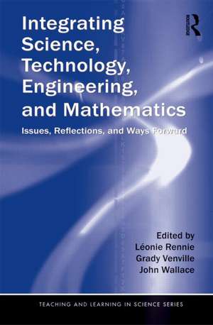 Integrating Science, Technology, Engineering, and Mathematics: Issues, Reflections, and Ways Forward de Léonie Rennie