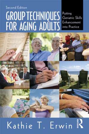 Group Techniques for Aging Adults: Putting Geriatric Skills Enhancement Into Practice de Kathie T. Erwin