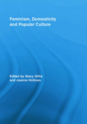 Feminism, Domesticity and Popular Culture de Stacy Gillis