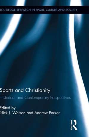 Sports and Christianity: Historical and Contemporary Perspectives de Nick J. Watson