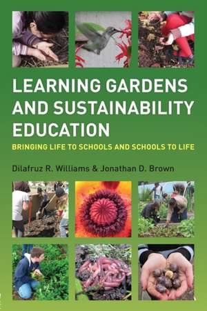 Learning Gardens and Sustainability Education: Bringing Life to Schools and Schools to Life de Dilafruz Williams