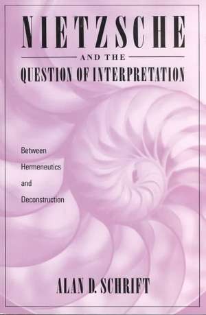 Nietzsche and the Question of Interpretation de Alan Schrift