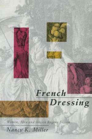 French Dressing: Women, Men, and Fiction in the Ancien Regime de Nancy K. Miller