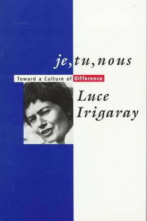 Je, Tu, Nous: Toward a Culture of Difference de Luce Irigaray