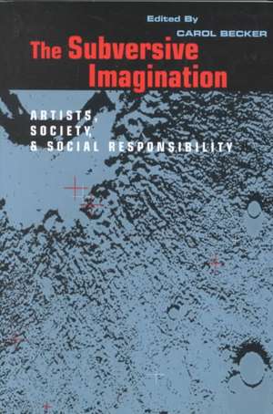 The Subversive Imagination: The Artist, Society and Social Responsiblity de Carol Becker