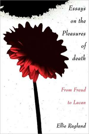 Essays on the Pleasures of Death: From Freud to Lacan de Ellie Ragland