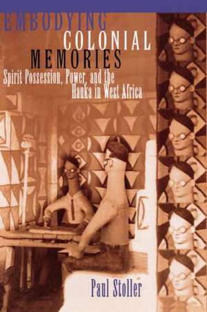 Embodying Colonial Memories: Spirit Possession, Power, and the Hauka in West Africa de Paul Stoller