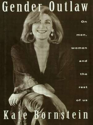 Gender Outlaw: On Men, Women and the Rest of Us de Kate Bornstein