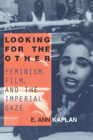 Looking for the Other: Feminism, Film and the Imperial Gaze de E. Ann Kaplan