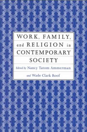 Work, Family and Religion in Contemporary Society: Remaking Our Lives de Nancy Tatom Ammerman