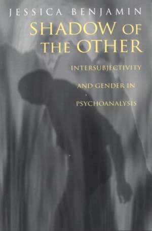 Shadow of the Other: Intersubjectivity and Gender in Psychoanalysis de Jessica Benjamin