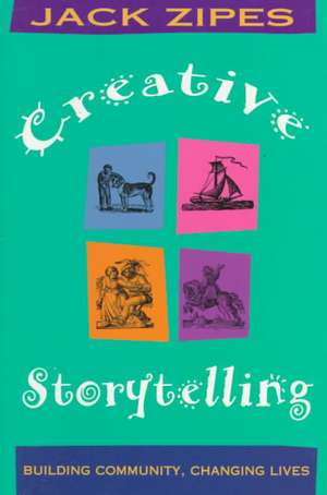 Creative Storytelling: Building Community/Changing Lives de Jack Zipes