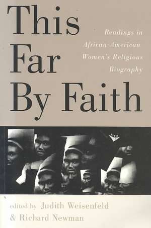 This Far By Faith: Readings in African-American Women's Religious Biography de Judith Weisenfeld