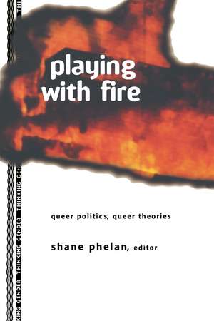 Playing with Fire: Queer Politics, Queer Theories de Shane Phelan