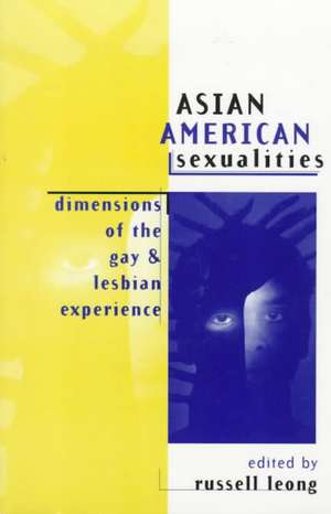 Asian American Sexualities: Dimensions of the Gay and Lesbian Experience de Russell Leong